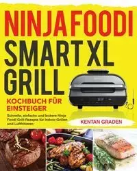 Ninja Foodi Smart XL Grill Kochbuch für Einsteiger - Graden Kentan