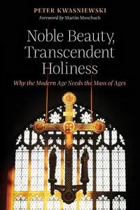 Noble Beauty, Transcendent Holiness - Peter Kwasniewski