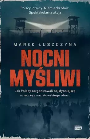 Nocni myśliwi. Jak Polacy zorganizowali najsłynniejszą ucieczkę z nazistowskiego obozu wyd. kieszonkowe - Marek Łuszczyna