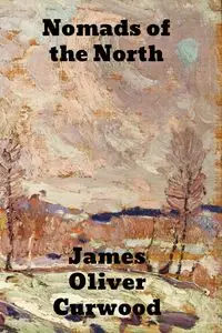 Nomads of the North - James Oliver Curwood