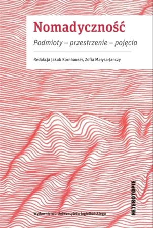 Nomadyczność. Podmioty - przestrzenie - pojęcia - red. Jakub Kornhauser, Zofia Małysa-Janczy