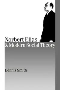 Norbert Elias and Modern Social Theory - Dennis Smith