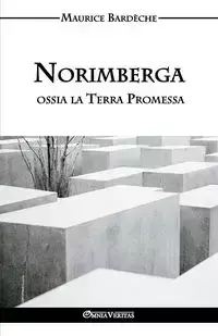 Norimberga ossia la Terra Promessa - Maurice Bardèche