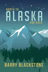 North to Alaska and Back - Barry Blackstone