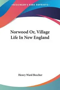 Norwood Or, Village Life In New England - Henry Ward Beecher