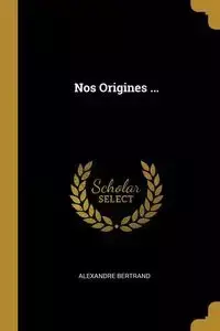 Nos Origines ... - Bertrand Alexandre