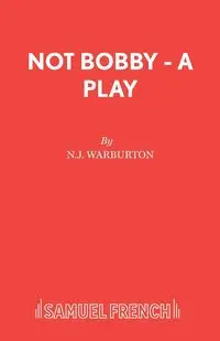 Not Bobby - A Play - Warburton N J