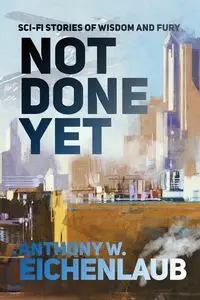 Not Done Yet - Anthony W. Eichenlaub