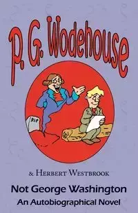 Not George Washington - Wodehouse P. G.