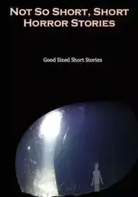 Not so Short - Short Horror Stories, Good Sized Short Stories - Various Writers