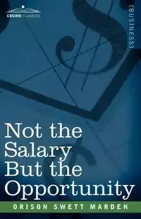 Not the Salary But the Opportunity - Marden Orison Swett