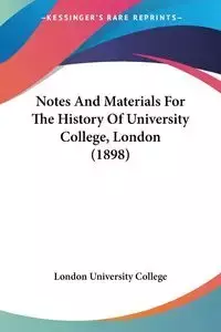 Notes And Materials For The History Of University College, London (1898) - London University College
