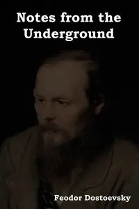 Notes from the Underground - Dostoevsky Fyodor Mikhailovich