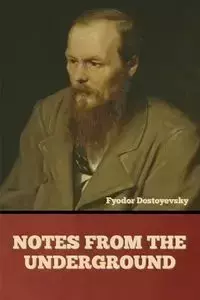 Notes from the Underground - Dostoyevsky Fyodor