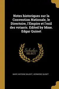 Notes historiques sur la Convention Nationale, le Directoire, l'Empire et l'exil des votants. Edited by Mme. Edgar Quinet - Marc Antoine Baudot