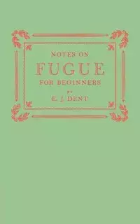 Notes on Fugue for Beginners - Dent E. J.