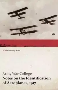 Notes on the Identification of Aeroplanes, 1917 (WWI Centenary Series) - College Army War