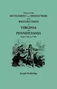 Notes on the Settlement and Indian Wars of the Western Parts of Virginia and Pennsylvania from 1763 to 1783 - Joseph Doddridge