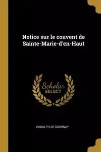 Notice sur le couvent de Sainte-Marie-d'en-Haut - Gournay Radulph de