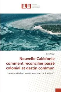 Nouvelle-Calédonie comment réconcilier passé colonial et destin commun - Clara Filippi