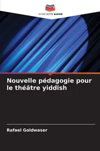 Nouvelle pédagogie pour le théâtre yiddish - Rafael Goldwaser