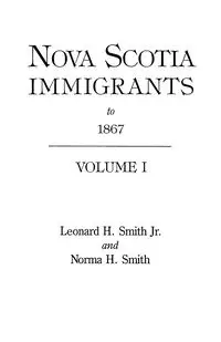 Nova Scotia Immigrants to 1867 - Leonard H. Smith Jr.