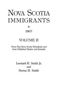 Nova Scotia Immigrants to 1867, Volume II - Leonard H. Smith Jr.