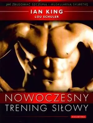 Nowoczesny trening siłowy - Jak zbudować ... - Ian King, Lou Schuler