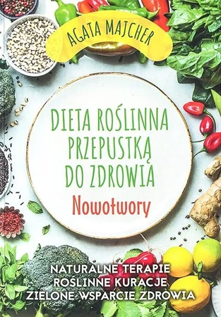 Nowotwory. Dieta roślinna przepustką do zdrowia - Agata Majcher