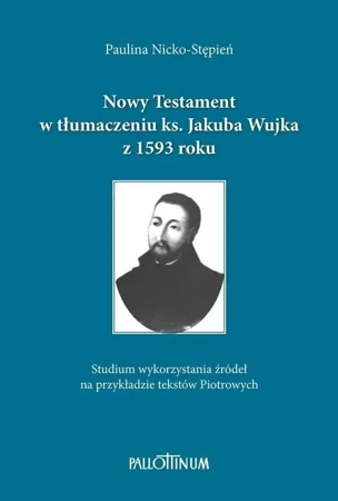 Nowy Testament w tłumaczeniu ks. Jakuba Wujka... - Paulina Nicko-Stępień