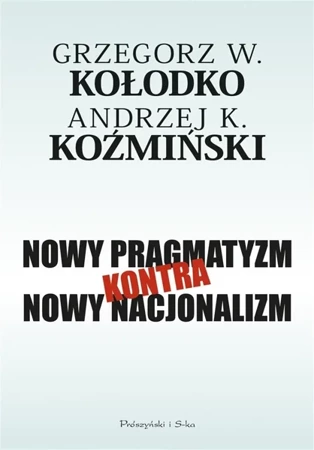 Nowy pragmatyzm kontra nowy nacjonalizm - Grzegorz W. Kołodko, Andrzej K. Koźmiński