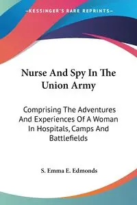 Nurse And Spy In The Union Army - Emma E. Edmonds S.