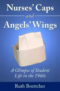 Nurses' Caps and Angels' Wings - Ruth Boettcher