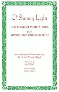 O Shining Light. Old English Meditations for Advent and Christmastide - Jacob Riyeff