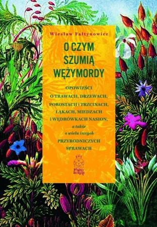 O czym szumią wężymordy. Opowieści o trawach, drzewach, porostach i trzcinach, łąkach, miedzach i wędrówkach nasion, a także o wielu innych przyrodniczych sprawach - Wiesław Fałtynowicz