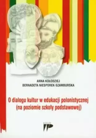 O dialogu kultur w edukacji polonistycznej - Anna Kołodziej, Bernadeta Niesporek-Szmburska