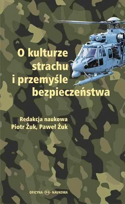 O kulturze strachu i przemyśle bezpieczeństwa - Red. Piotr naukowa Żuk i Paweł Żuk