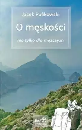 O męskości nie tylko dla mężczyzn - Jacek Pulikowski