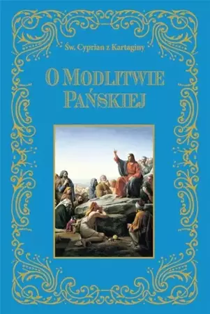 O modlitwie Pańskiej - Św. Cyprian z Kartaginy