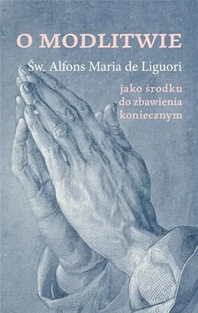 O modlitwie, jako środku do zbawienia koniecznym - św. Alfons de Liguori