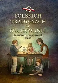 O polskich tradycjach w wychowaniu - Stanisław Szczepanowski Piast