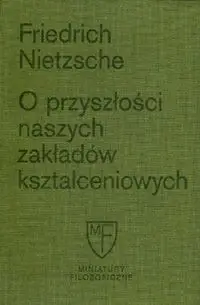 O przyszłości naszych zakładów kształceniowych. Sześć prelekcji wygłoszonych w Bazylei na zlecenie Towarzystwa Akademickiego - Nietzsche Friedrich