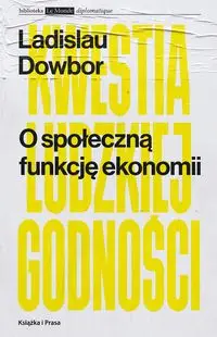 O społeczną funkcję ekonomii Kwestia ludzkiej godności - Dowbor Ladislau