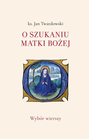 O szukaniu Matki Bożej. Wybór wierszy - ks. Jan Twardowski