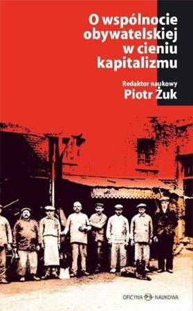 O wspólnocie obywatelskiej w cieniu kapitalizmu - Piotr Żuk