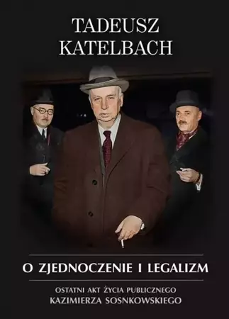 O zjednoczenie i legalizm. Ostatni akt życia... - Tadeusz Katelbach