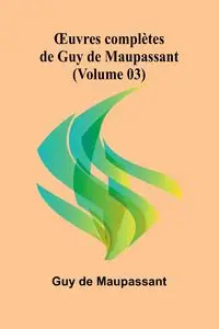 Œuvres complètes de Guy de Maupassant (Volume 03) - Guy de Maupassant