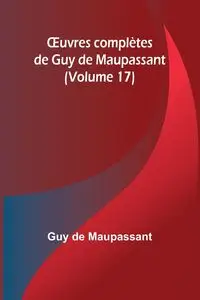 Œuvres complètes de Guy de Maupassant (Volume 17) - Guy de Maupassant