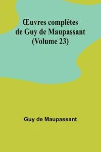 Œuvres complètes de Guy de Maupassant (Volume 23) - Guy de Maupassant