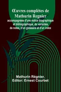 Œuvres complètes de Mathurin Regnier; accompagnées d'une notice biographique et bibliographique, de variantes, de notes, d'un glossaire et d'un index - Régnier Mathurin